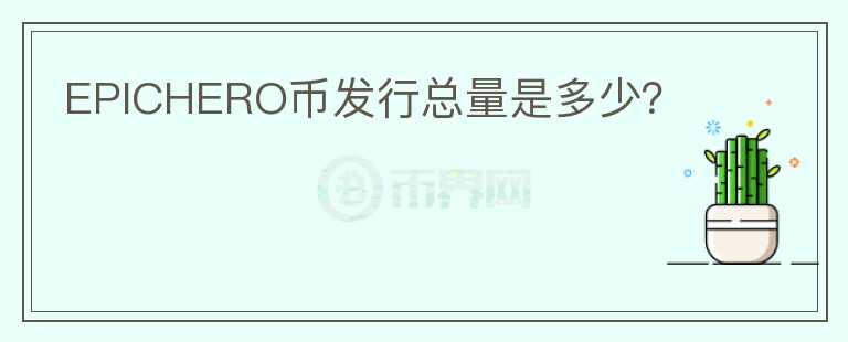 EPICHERO幣發(fā)行總量是多少？
