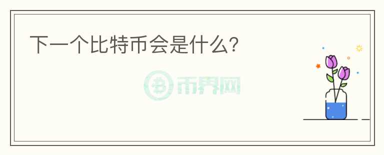 下一個比特幣會是什么？