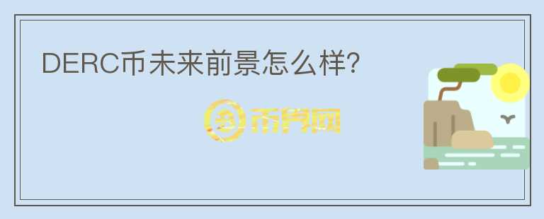 DERC幣未來前景怎么樣？