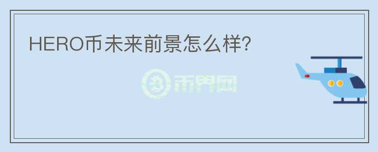 HERO幣未來(lái)前景怎么樣？