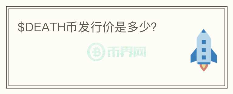 $DEATH幣發(fā)行價(jià)是多少？