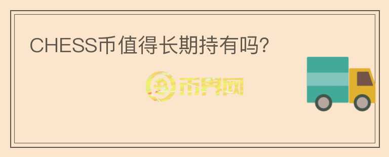 CHESS幣值得長(zhǎng)期持有嗎？
