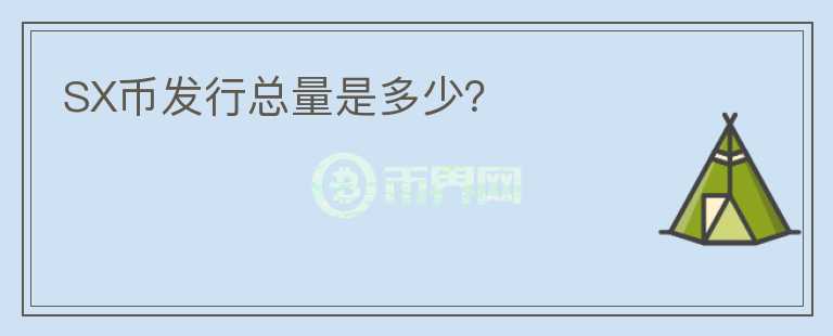SX幣發(fā)行總量是多少？