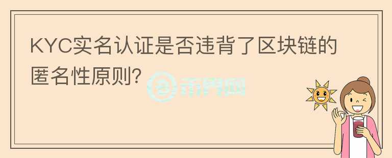 KYC實名認證是否違背了區(qū)塊鏈的匿名性原則？