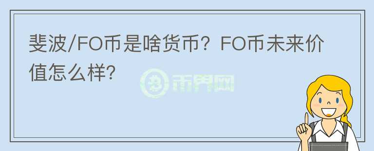 斐波/FO幣是啥貨幣？FO幣未來價(jià)值怎么樣？