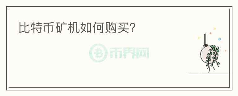 比特幣礦機(jī)如何購(gòu)買(mǎi)？