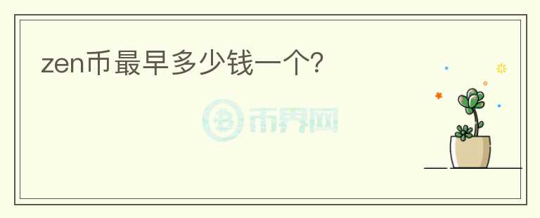 zen幣最早多少錢一個(gè)？
