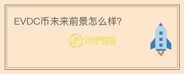 EVDC幣未來前景怎么樣？