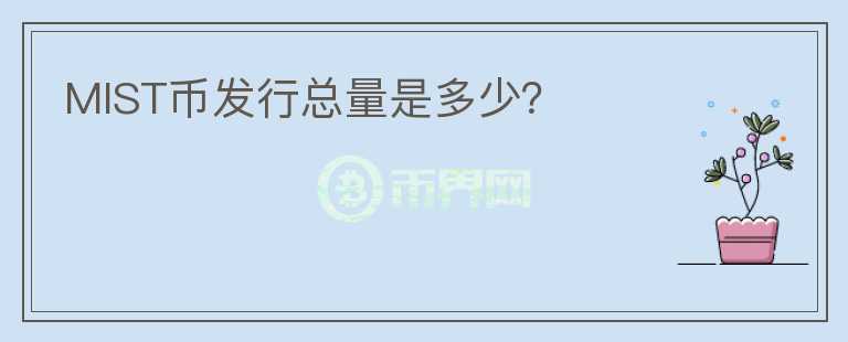 MIST幣發(fā)行總量是多少？