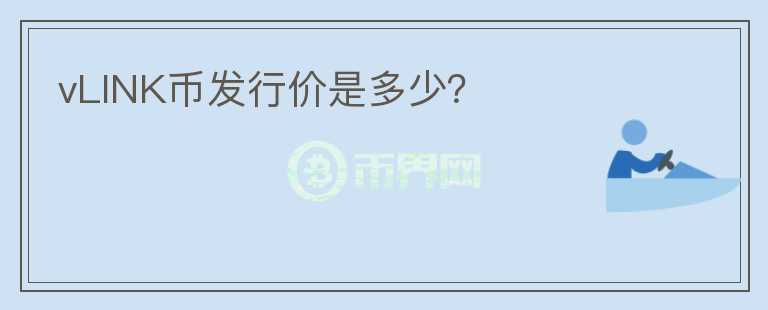 vLINK幣發(fā)行價(jià)是多少？
