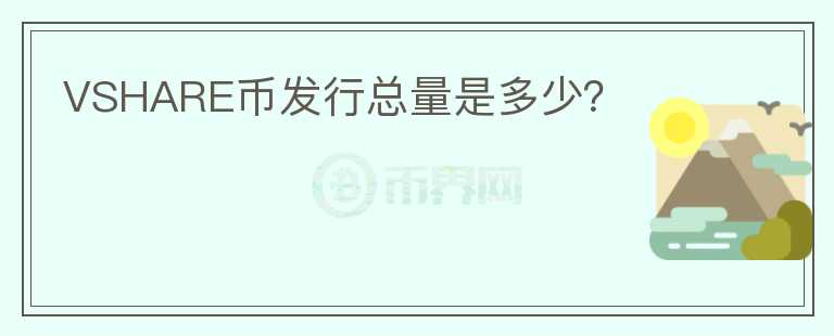 VSHARE幣發(fā)行總量是多少？