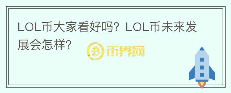 LOL幣大家看好嗎？LOL幣未來(lái)發(fā)展會(huì)怎樣？