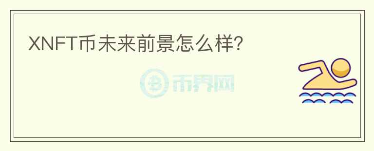 XNFT幣未來前景怎么樣？