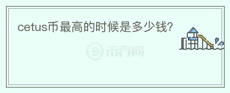 cetus幣最高的時(shí)候是多少錢？