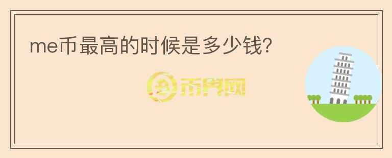me幣最高的時候是多少錢？