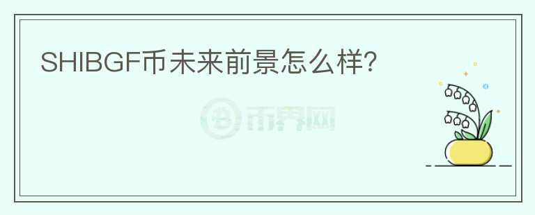 SHIBGF幣未來前景怎么樣？
