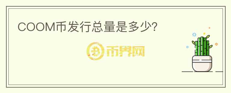COOM幣發(fā)行總量是多少？