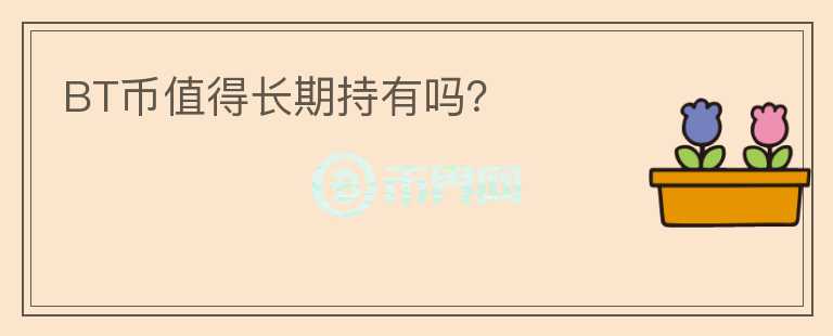 BT幣值得長期持有嗎？