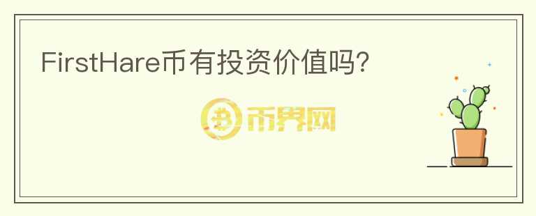 FirstHare幣有投資價(jià)值嗎？