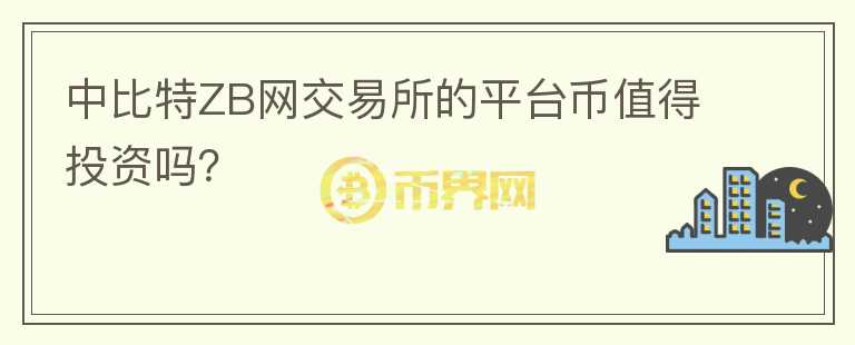 中比特ZB網(wǎng)交易所的平臺(tái)幣值得投資嗎？