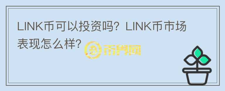 LINK幣可以投資嗎？LINK幣市場表現(xiàn)怎么樣？