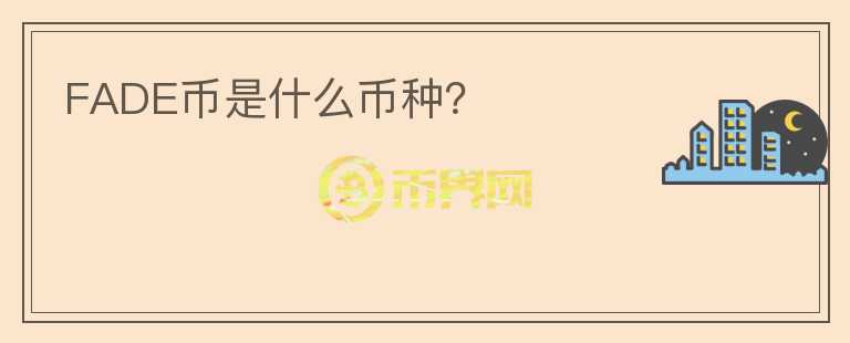 FADE幣是什么幣種？