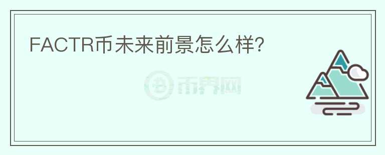 FACTR幣未來前景怎么樣？