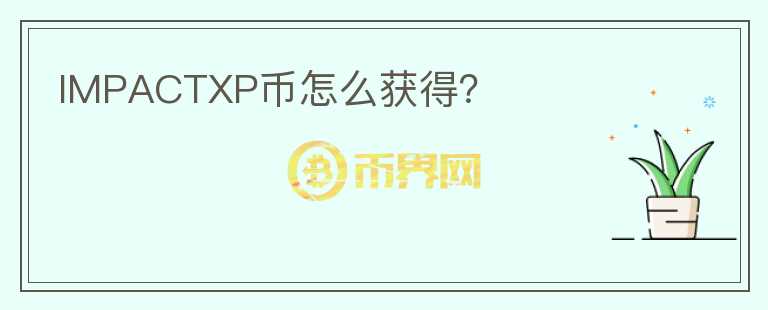 IMPACTXP幣怎么獲得？