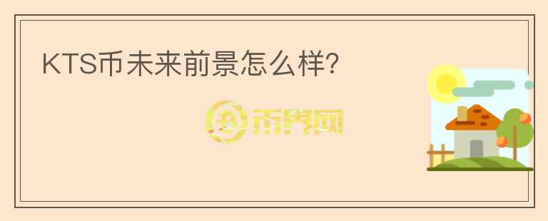 KTS幣未來前景怎么樣？