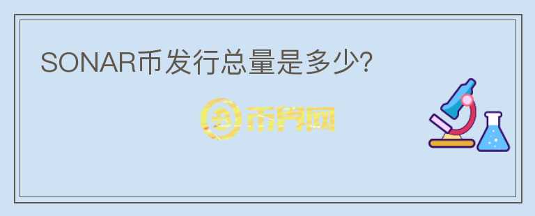 SONAR幣發(fā)行總量是多少？