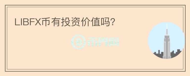 LIBFX幣有投資價(jià)值嗎？