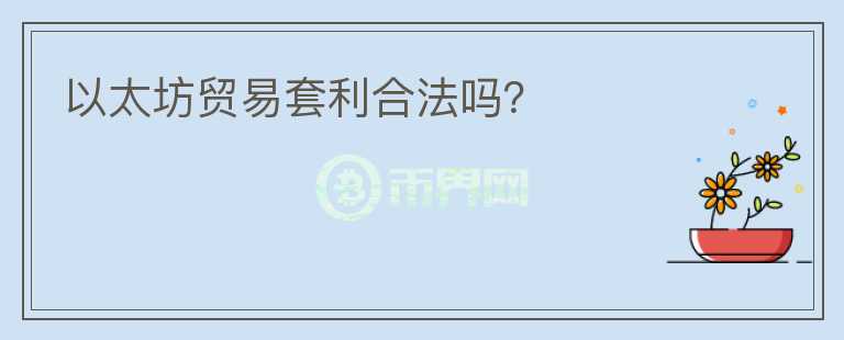 以太坊貿(mào)易套利合法嗎？