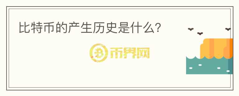 比特幣的產(chǎn)生歷史是什么？