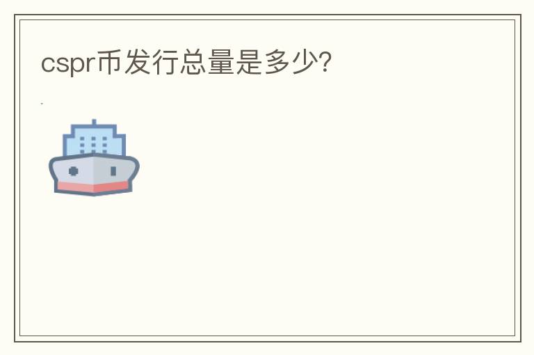 cspr幣發(fā)行總量是多少？