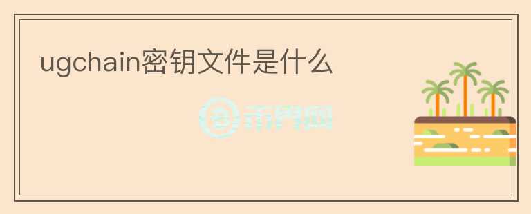ugchain密鑰文件是什么