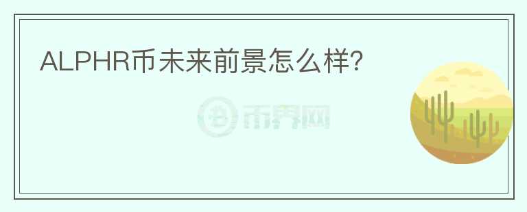 ALPHR幣未來前景怎么樣？