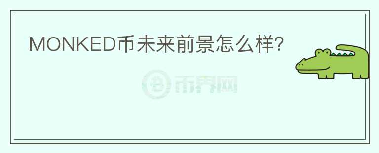 MONKED幣未來前景怎么樣？
