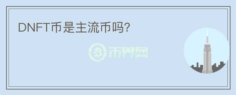DNFT幣是主流幣嗎？