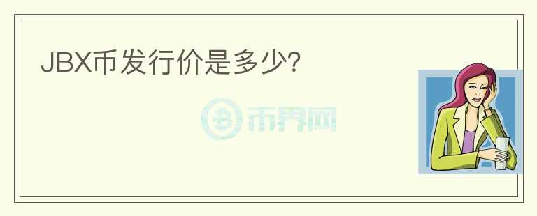 JBX幣發(fā)行價(jià)是多少？