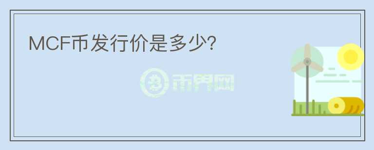 MCF幣發(fā)行價(jià)是多少？
