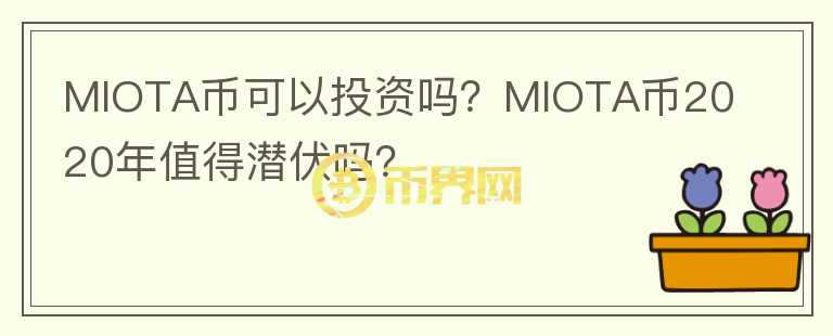 MIOTA幣可以投資嗎？MIOTA幣2020年值得潛伏嗎？