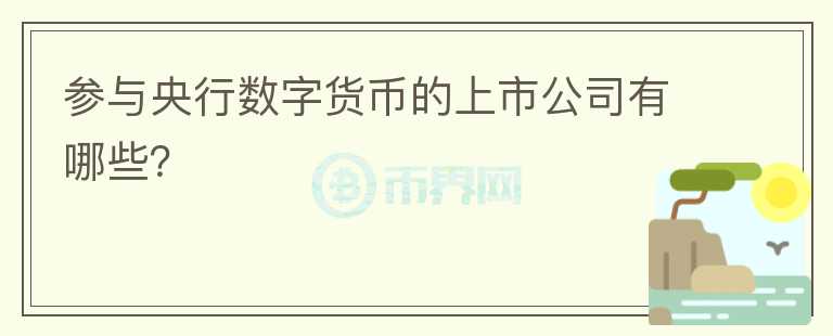 參與央行數(shù)字貨幣的上市公司有哪些？
