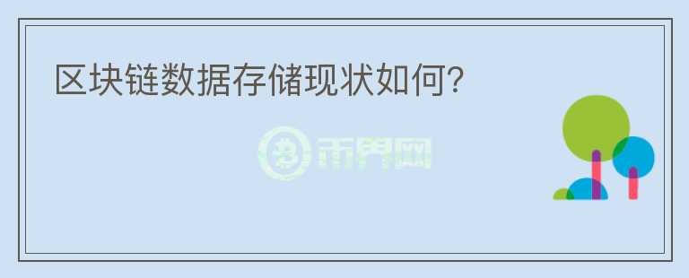 區(qū)塊鏈數(shù)據(jù)存儲(chǔ)現(xiàn)狀如何？