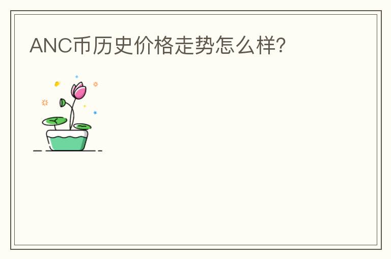 ANC幣歷史價(jià)格走勢怎么樣？