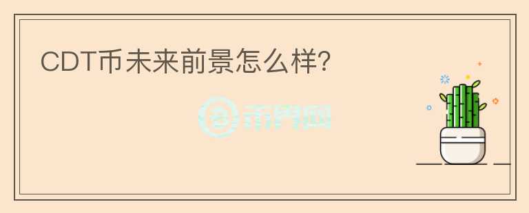 CDT幣未來(lái)前景怎么樣？