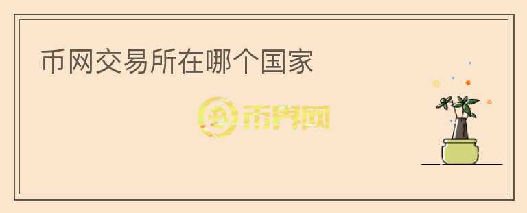 幣網交易所在哪個國家