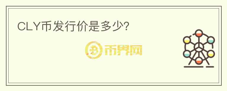 CLY幣發(fā)行價(jià)是多少？