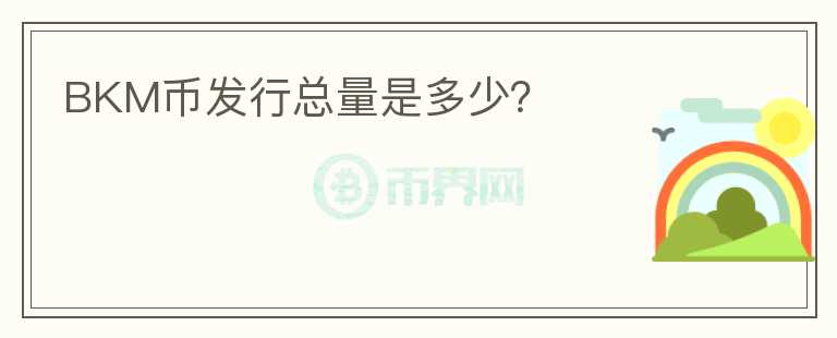 BKM幣發(fā)行總量是多少？