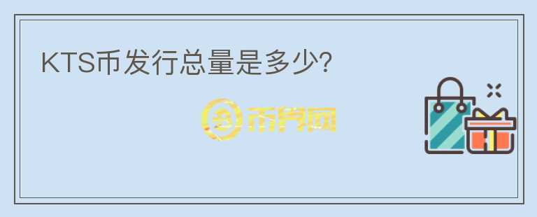 KTS幣發(fā)行總量是多少？