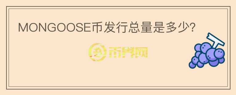 MONGOOSE幣發(fā)行總量是多少？